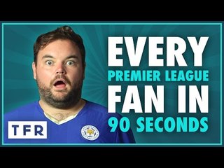 EVERY PREMIER LEAGUE FAN IN 90 SECONDS 2016-17!