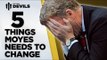 5 Things Moyes Must Change | Manchester United | DEVILS