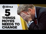 5 Things Moyes Must Change | Manchester United | DEVILS