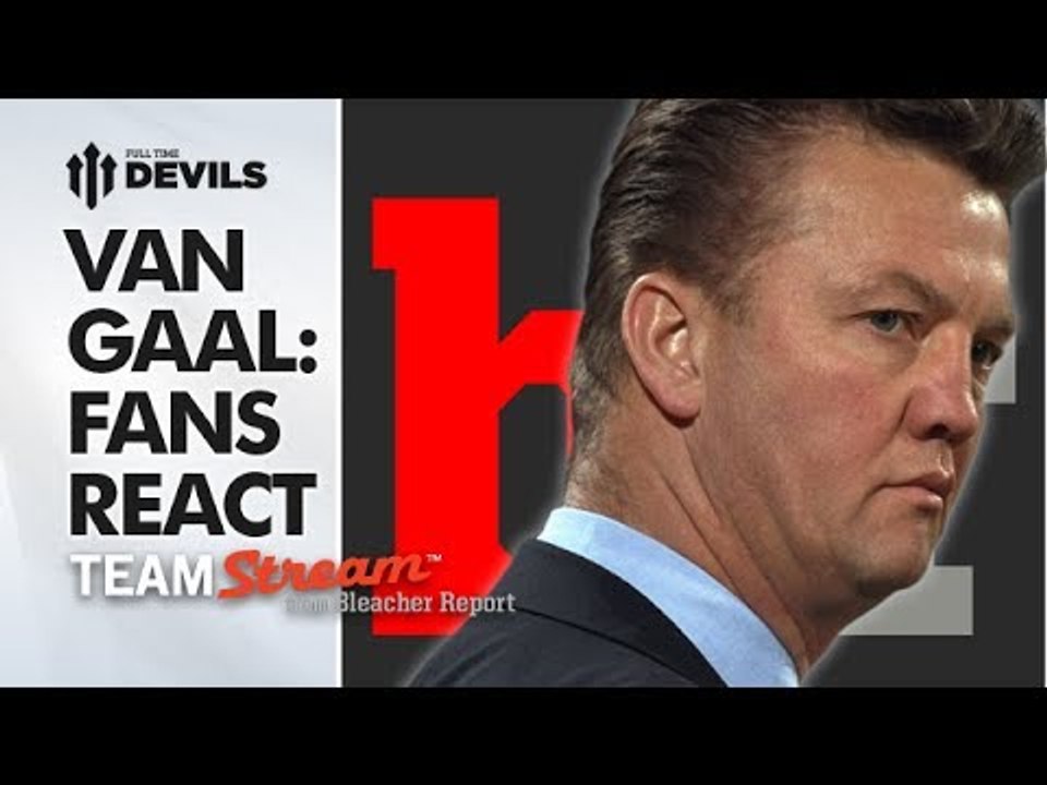 Do United Fans Want Van Gaal? | Fans React with Bleacher Report - Team Stream