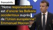 "Avoir une Europe plus souveraine suppose d'acter la perspective européenne des Balkans occidentaux (...) Notre responsabilité est d'ancrer les Balkans occidentaux auprès de l'Union européenne", explique Emmanuel Macron