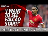 'I Want To See Falcao Start!' | United Today | Manchester United vs Manchester City