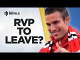 Van Persie To Leave? | MANCHESTER UNITED TRANSFER NEWS | DEVILS