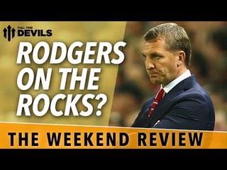 Rodgers On The Rocks? | The Weekend Review | Manchester United