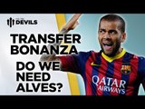 Do We Need Alves? | Manchester United Transfer News Roundup