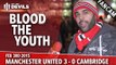 Blood The Youth | Manchester United 3 Cambridge United 0 | FANCAM