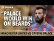 Palace Would Win On Beards | Manchester United Vs Crystal Palace | Opposition Preview
