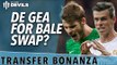 Bale for De Gea Swap? | Manchester United Transfer News Roundup