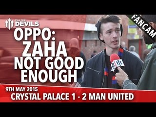 OPPO: Zaha Not Good Enough | Crystal Palace 1-2 Manchester United | FANCAM