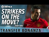 Strikers On The Move? | Transfer Bonanza - Part 2 | Manchester United