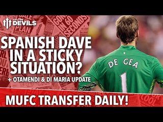 Spanish Dave In A Sticky Situation? | Transfer Daily | Manchester United