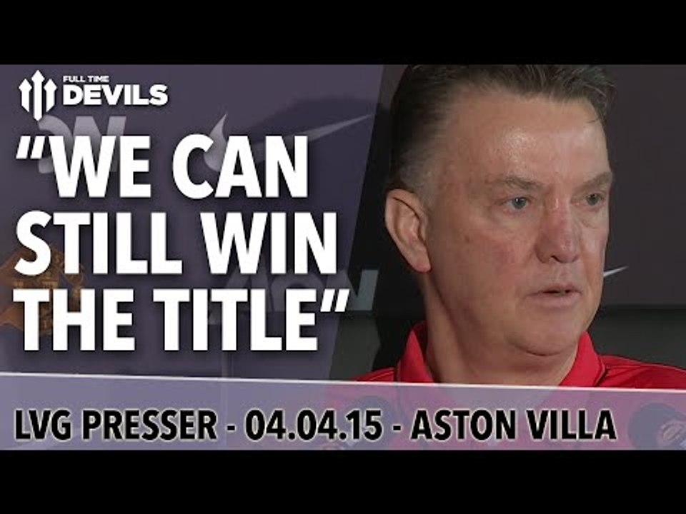 "We Can Still Win The Title" | Manchester United vs Aston Villa | Van Gaal Presser
