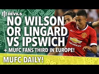 No Wilson or Lingard vs Ipswich | MUFC Daily | Manchester United