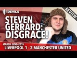 Steven Gerrard: Disgrace! | Liverpool 1 Manchester United 2 | REVIEW