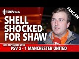 Shell-Shocked for Shaw! | PSV Eindhoven 2-1 Manchester United | Champions League | FANCAM