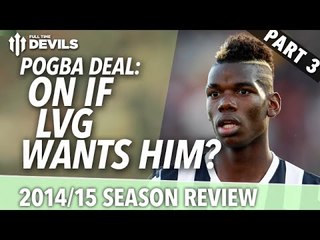Pogba: On If Van Gaal Wants Him? | 2014/15 Season Review - Part 3 | Manchester United