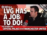 Louis Van Gaal Has A Job To Do! | Crystal Palace 0-0 Manchester United | FANCAM