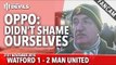 OPPO: 'We Didn't Shame Ourselves' | Watford 1-2 Man United | Goals: Memphis, Deeney, Deeney (OG)
