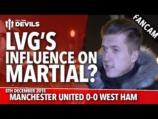 Van Gaal's Influence on Martial? | Manchester United 0-0 West Ham United | FANCAM