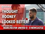 Thought Rooney Looked Better | Manchester United 0-0 Newcastle United | FANCAM