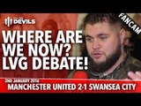 Louis Van Gaal Debate: Where Are We Now?  | Manchester United 2-1 Swansea | FANCAM