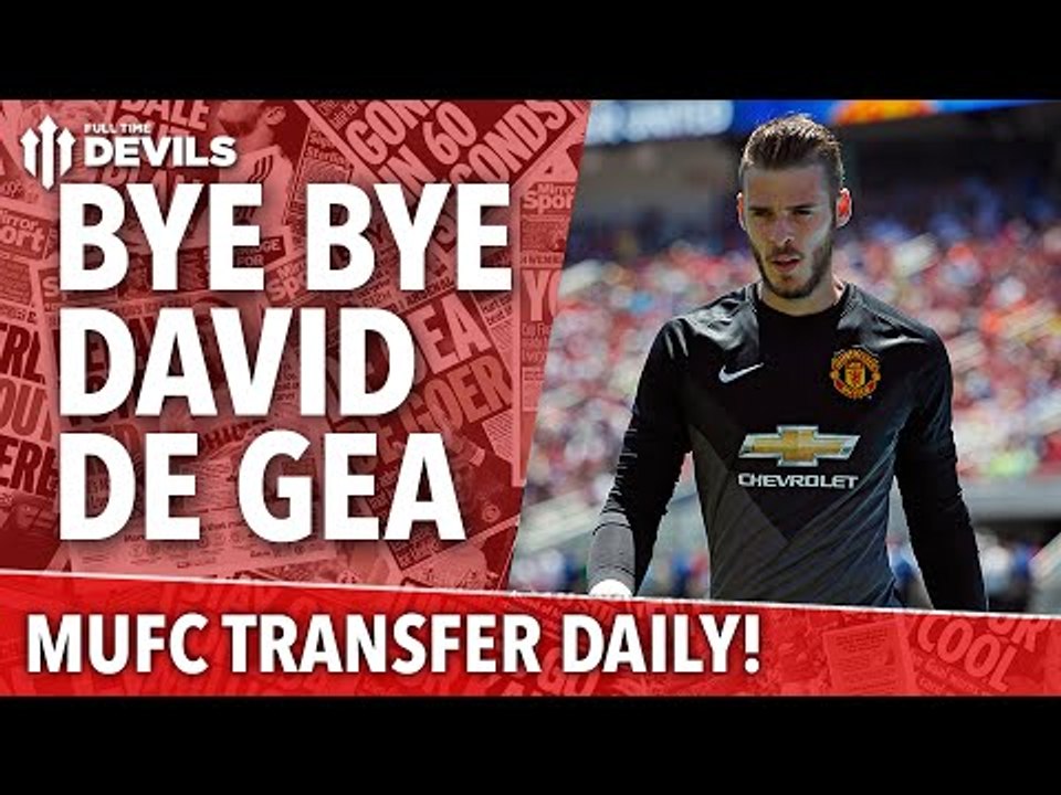Bye Bye David de Gea? | Manchester United Transfer Daily