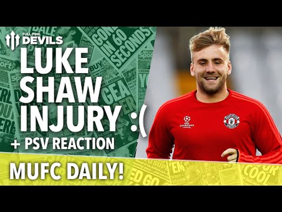 Luke Shaw Injury! PSV Reaction | MUFC Daily | Manchester United