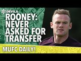 Rooney: Never Asked For Transfer | MUFC Daily | Manchester United