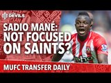 Sadio Mané: Not Focused on Saints? | Transfer Daily | Manchester United | Felipe Anderson, Stones