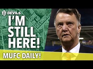Louis van Gaal "I'm Still Here!" | MUFC Daily | Manchester United