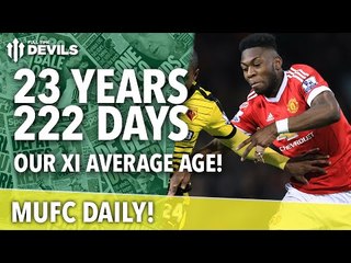 23 Years 222 days! Average age vs Watford | MUFC Daily | Manchester United
