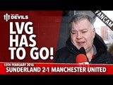 Louis Van Gaal Has To Go! | Sunderland 2-1 Manchester United | FANCAM