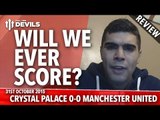 Will We Ever Score? | Crystal Palace 0-0 Manchester United | REVIEW