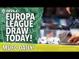 Europa League Last 16 Draw! | MUFC Daily | Manchester United