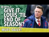 Give it Louis van Gaal 'til the End of the Season? | MUFC Daily | Manchester United