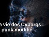 La vie de Cyborgs - Episode 11 : le punk modifié