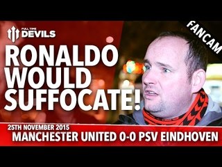 Andy Tate: Ronaldo Would Suffocate! | Manchester United 0-0  PSV | FANCAM