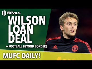 James Wilson Out on Loan | MUFC Daily | Manchester United