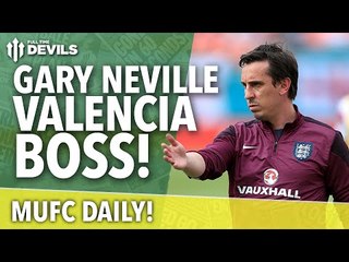 Gary Neville Valencia Manager! | MUFC Daily | Manchester United