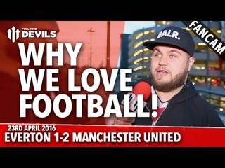 Why We Love Football! | Everton 1-2 Manchester United | FANCAM