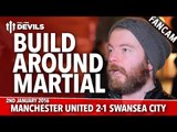 Build It Around Anthony Martial | Manchester United 2-1 Swansea City | FANCAM