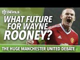 Wayne Rooney: What Does The Future Hold? The HUGE Manchester United Debate! Will He Stay?!