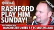 Andy Tate on Marcus Rashford: Play Him Sunday! | Man United 5-1 FC Midtjylland | FANCAM