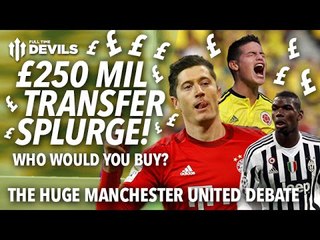 £250 Million Transfer Splurge!: The HUGE Manchester United Debate! Who to Sign?!