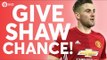 GIVE LUKE SHAW A CHANCE! YOUR Manchester United