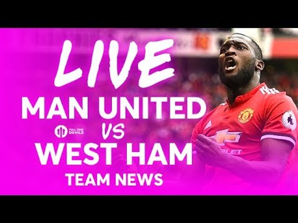 LUKAKU!!! Manchester United vs West Ham LIVE PREMIER LEAGUE TEAM NEWS STREAM