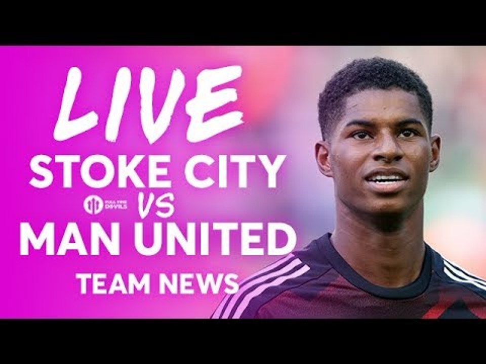 Stoke City vs Manchester United LIVE PREMIER LEAGUE TEAM NEWS STREAM