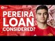 Pereira Loan Considered? Manchester United Transfer News Today! #60