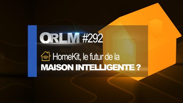 ORLM-292 : HomeKit, le futur de la maison connectée ?