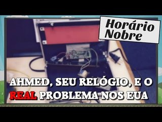 Ahmed, seu relógio, e o real problema nos EUA